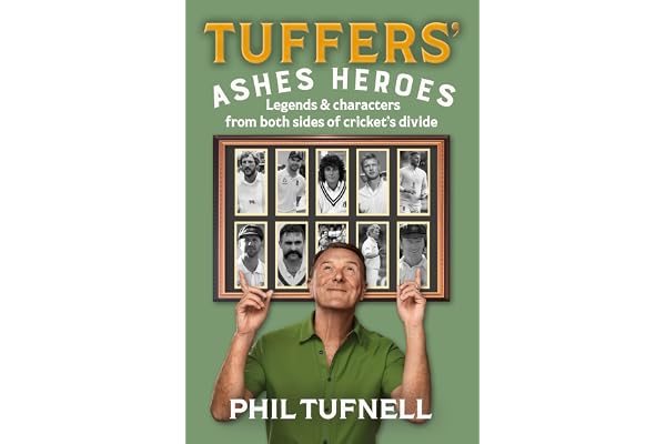 Tuffers' Ashes Heroes: Legends and Characters from Both Sides of Cricket's Divide