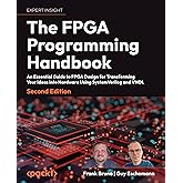 The FPGA Programming Handbook - Second Edition: An essential guide to FPGA design for transforming ideas into hardware using 
