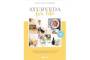 Ayurveda for Life: Ayurvedische Heilkunst für einen modernen Lebensstil & Alltag - Für mehr Balance und Gesundheit - Mit Rezepten, Yoga-Übungen und Selbsttests
