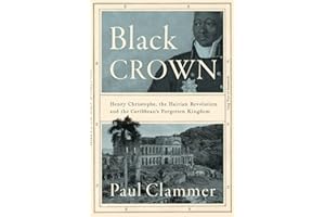 Black Crown: Henry Christophe, the Haitian Revolution and the Caribbean's Forgotten Kingdom