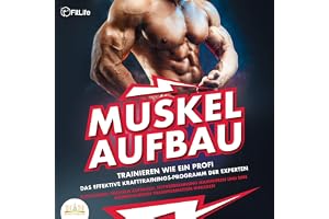 MUSKELAUFBAU - Trainieren wie ein Profi: Das effektive Krafttrainingsprogramm der Experten - Blitzschnell Muskeln aufbauen, F