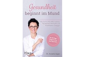 Gesundheit beginnt im Mund: Wie Sie Ihre Mundflora stärken, Parodontitis bekämpfen und Krankheiten vorbeugen. Mit 30-Tage-Programm aus dem Ayurveda