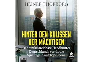 Hinter den Kulissen der Mächtigen: Der einflußreichste Headhunter Deutschlands verrät die Spielregeln auf Top-Ebene