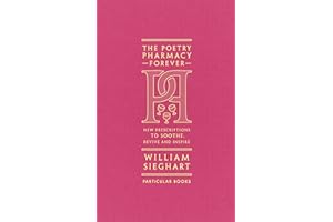 The Poetry Pharmacy Forever: New Prescriptions to Soothe, Revive and Inspire