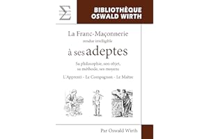 La franc-maçonnerie rendue intelligible à ses adeptes : L'Apprenti - Le Compagnon - Le Maître