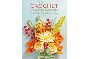 Crochet A Flower Bouquet: 35 crochet patterns for handmade flowers and foliage