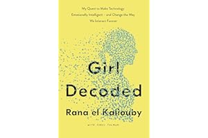 Girl Decoded: My Quest to Make Technology Emotionally Intelligent – and Change the Way We Interact Forever