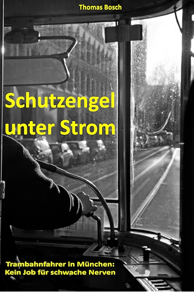 Schutzengel Unter Strom Trambahnfahrer In Munchen Kein Job Fur Schwache Nerven Ebook Bosch Thomas Amazon De Kindle Shop