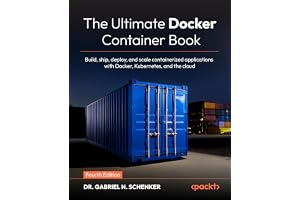 The Ultimate Docker Container Book - Fourth Edition: Build, ship, deploy, and scale containerized applications with Docker, K