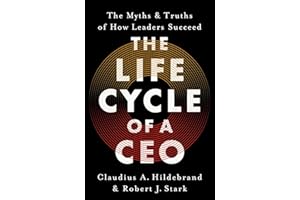 The Life Cycle of a CEO: The Myths & Truths of How Leaders Succeed