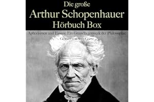 Die große Arthur Schopenhauer Hörbuch Box: Ein Grundlagenwerk der Philosophie