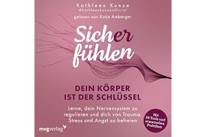 Sich(er) fühlen: Dein Körper ist der Schlüssel: Lerne, dein Nervensystem zu regulieren und dich von Trauma, Stress und Angst