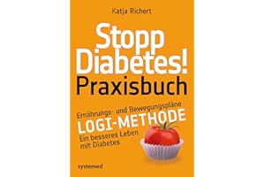 Stopp Diabetes! Praxisbuch: Ernährungs- und Bewegungspläne – LOGI-Methode – Ein besseres Leben mit Diabetes