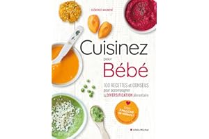 Cuisinez pour bébé: 100 recettes et conseils pour accompagner la diversification alimentaire
