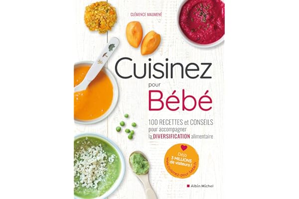 Cuisinez pour bébé: 100 recettes et conseils pour accompagner la diversification alimentaire