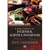 El libro completo de inciensos, aceites e infusiones : recetario m&aacute;gico