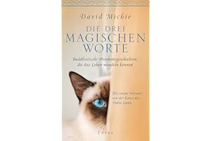 Die drei magischen Worte: Buddhistische Weisheitsgeschichten, die das Leben wandeln können. Mit einem Vorwort von der Katze des Dalai Lama