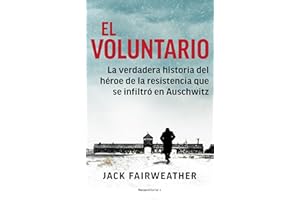 El Voluntario: La Verdadera Historia del Héroe de la Resistencia Que Se Infiltró En Auschwitz / The Volunteer