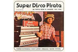 Super Disco Pirata: De Tepito Para El Mundo 1965-1980