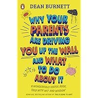 Why Your Parents Are Driving You Up the Wall and What To Do About It: THE BOOK EVERY TEENAGER NEEDS TO READ