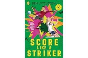 Score Like a Striker: Learn to play, shoot and score like a pro footballer with bestselling author Ben Lyttleton: 1 (Football Skills, 1)