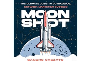 Moon Shot: The Ultimate Guide to Outrageous Network Marketing Success