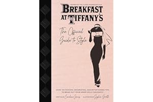 Breakfast at Tiffany's: The Official Guide to Style: Over 100 Fashion, Decorating and Entertaining Tips to Bring Out Your Inner Holly Golightly