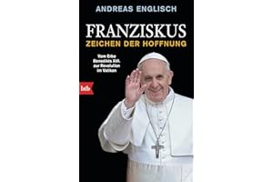 Franziskus - Zeichen der Hoffnung: Vom Erbe Benedikts XVI. zur Revolution im Vatikan