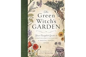 The Green Witch's Garden: Your Complete Guide to Creating and Cultivating a Magical Garden Space (Green Witch Witchcraft Series)