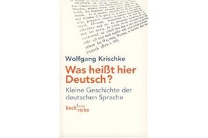 Was heißt hier Deutsch?: Kleine Geschichte der deutschen Sprache (Beck'sche Reihe)