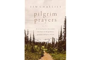 Pilgrim Prayers: Devotional Poems That Awaken Your Heart to the Goodness, Greatness, and Glory of God