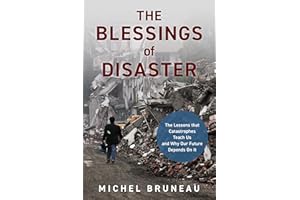 The Blessings of Disaster: The Lessons That Catastrophes Teach Us and Why Our Future Depends on It