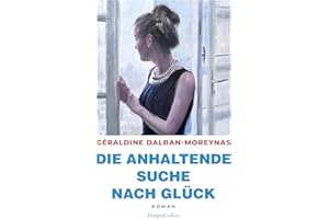 Die anhaltende Suche nach Glück: Roman | »Für alle, die einen Liebesroman ohne Kitsch lesen wollen, mutige Hauptfiguren mögen und Lust auf ein bisschen Frankreich haben.« - Christine Westermann, WDR 2