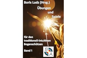 Übungen und Spiele für den traditionell-intuitiven Bogenschützen: Band 1
