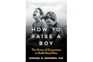 How To Raise A Boy: The Power of Connection to Build Good Men