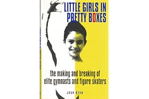Little Girls in Pretty Boxes: The Making and Breaking of Elite Gymnasts and Figure Skaters