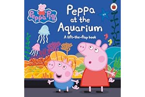 Peppa Pig: Peppa at the Aquarium : A Lift-the-Flap Book