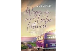 Wege, die zur Liebe führen: Die Liebe ist das Ziel: Eine einfühlsame, romantische Liebesgeschichte in der weiten Wildnis Irlands | Der neuste Roman von Julie Larsen