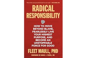 Radical Responsibility: How to Move Beyond Blame, Fearlessly Live Your Highest Purpose, and Become an Unstoppable Force for Good