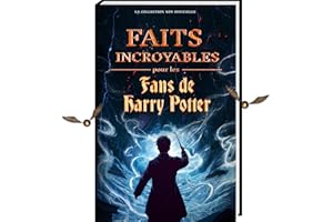 Faits incroyables pour les fans de Harry Potter – La collection non officielle : encyclopédie des connaissances secrètes sur le sorcier le plus célèbre