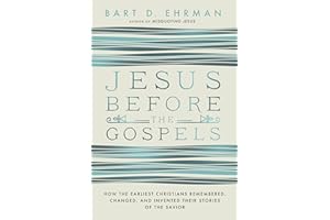Jesus Before the Gospels: How the Earliest Christians Remembered, Changed, and Invented Their Stories of the Savior
