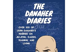 The Danaher Diaries: Over 100 of John Danaher's Musings on Jiu-Jitsu, Kaizen, Training, and Living