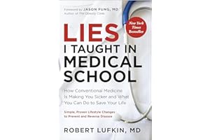 Lies I Taught in Medical School: How conventional medicine is making you sicker and what you can do to save your life