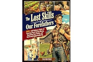 The Lost Skills of Our Forefathers: 200+ Self-Reliance Skills for Growing Food, Saving Money, Repairing Your Home, and Surviving Independently