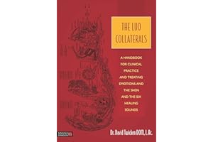 The Luo Collaterals: A Handbook for Clinical Practice and Treating Emotions and the Shen and The Six Healing Sounds