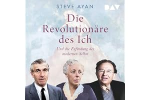 Die Revolutionäre des Ich. Und die Erfindung des modernen Selbst
