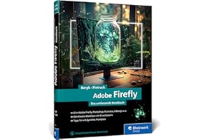 Adobe Firefly: Das umfassende Handbuch. Adobes KI verstehen und im Designalltag einsetzen