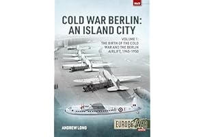 Cold War Berlin: An Island City Volume 1 - The Birth of the Cold War and the Berlin Airlift, 1945-1950 (Europe@War)