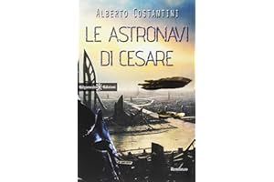 Le astronavi di Cesare: Uno stupendo romanzo di fantascienza dal vincitore del Premio Urania, Alberto Costantini