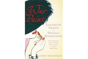 War Paint: Elizabeth Arden and Helena Rubinstein: Their Lives, their Times, their Rivalry